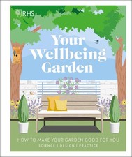 RHS Your Wellbeing Garden: How to Make Your Garden Good for You - Science, Desig