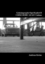 Geheimprojekt Opel Kadett B C20XE DOHC 2.0 16V Umbau Andreas Kwias Taschenbuch