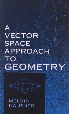 A Vector Space Approach to Geometry (Dover Books on Mathematics) ~ Hausner, Melv