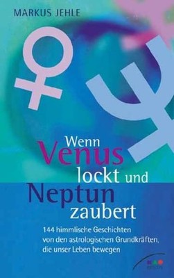 Wenn Venus lockt und Neptun zaubert. 144 himmlische Geschichten von den astrolog