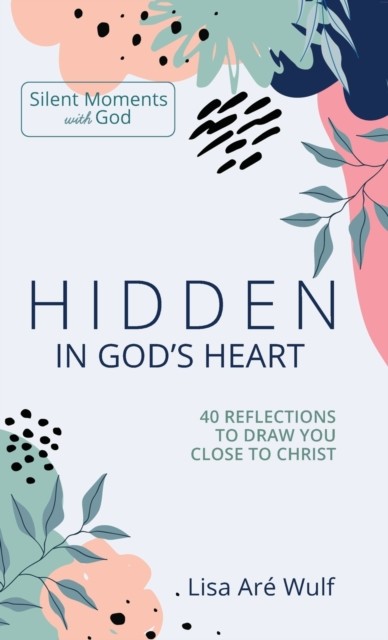 Hidden in God's Heart: 40 Reflections to Draw You  by Lisa Are Wulf HARDBACK