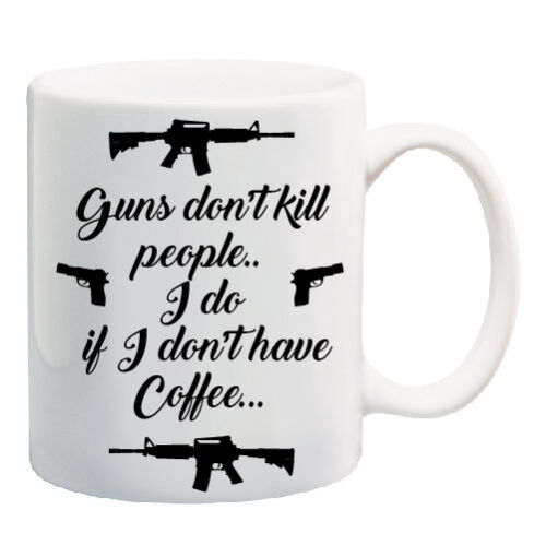 Guns don't kill people I do if I don't have Coffee 11 oz Coffee Mug weapons  - Picture 1 of 1