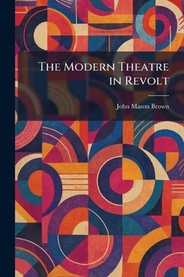 The Modern Theatre in Revolt by John Mason Brown Paperback Book
