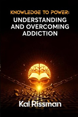 Knowledge to Power: Understanding and Overcoming Addiction by Kal Rissman Paperb