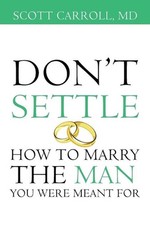 Don't Settle: How to Marry the Man You Were Meant For by Scott Carroll (English)