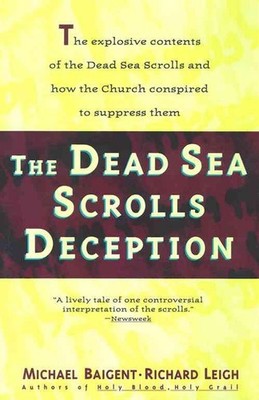 The Dead Sea Scrolls Deception: The Explosive Contents of the Dead Sea Scrolls a