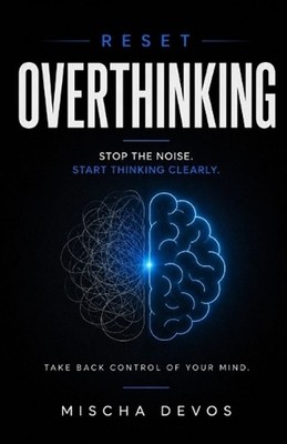 Reset: Overthinking: Stop the Noise. Start Thinking Clearly. by Mischa Devos Pap
