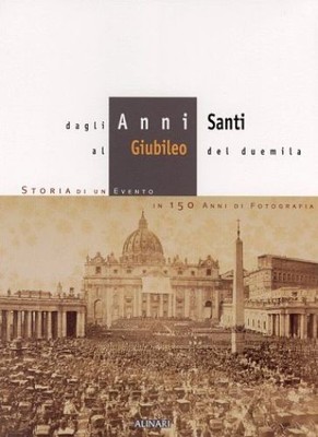 Dagli anni santi al giubileo del Duemila. Storia di un evento in 150 anni di fot