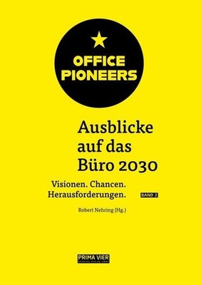 OFFICE PIONEERS: Ausblicke auf das Büro 2030, Vol. II: Visionen. Chancen. Heraus
