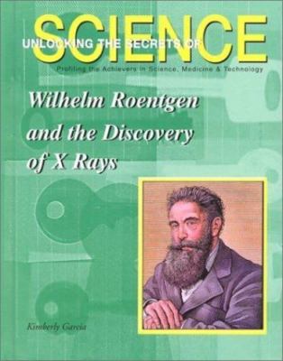 Wilhelm Roentgen and the Discovery of X-Rays (Unlocking the Secrets of Science)