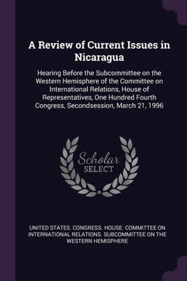 United States. Congr - A Review of Current Issues in Nicaragua  Hearin - X555z
