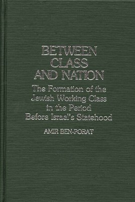 Between Class And Nation: The Formation Of The Jewish Working Class In The ...