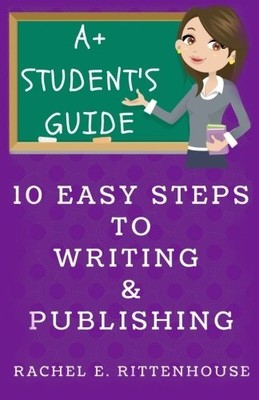 10 EASY STEPS FOR WRITING & PUBLISHING: A STUDENT'S GUIDE By Rachel E. NEW