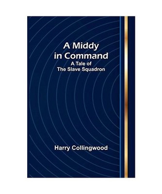 A Middy in Command: A Tale of the Slave Squadron: A Tale of the Slave Squadron, 