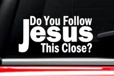 DO YOU FOLLOW JESUS THIS CLOSE? Decal Vinyl Car Window Sticker ANY SIZE