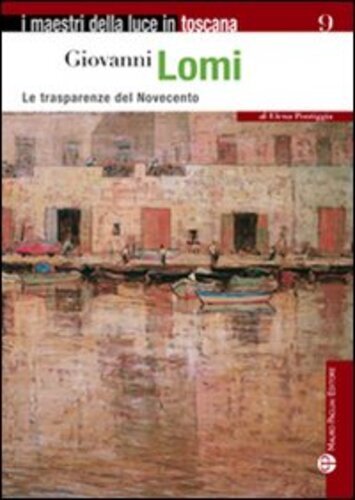 Libri Elena Pontiggia - Giovanni Lomi. Le Trasparenze Del Novecento. Ediz. Illus