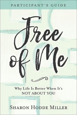 Free of Me Participant's Guide: Why Life Is Better When It's Not about You -...