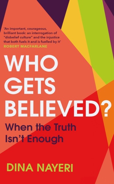 Who Gets Believed? When the Truth Isn’t Enough by Dina Nayeri (Hardback Book)
