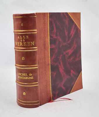 Alle De Werken Van De Heer Michel De Montaigne, Ridder Van S. Mi [Leather Bound]