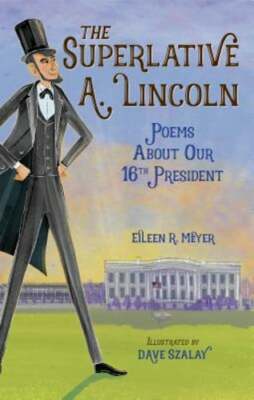 The Superlative A. Lincoln: Poems about Our 16th President by Eileen R Meyer