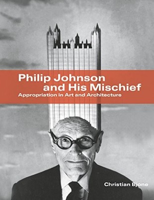 PHILIP JOHNSON AND HIS MISCHIEF: APPROPRIATION IN ART AND By Christian Bjone NEW