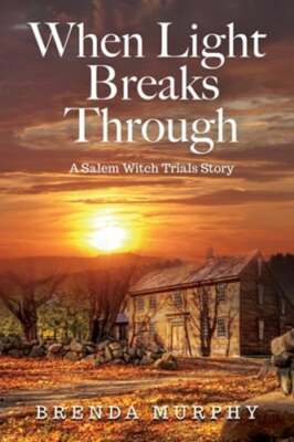 When Light Breaks Through: A Salem Witch Trials Story by Brenda Murphy: New