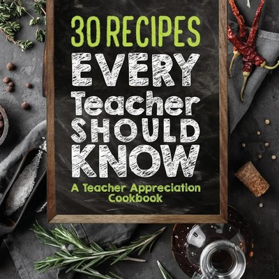 30 Recipes Every Teacher Should Know - A Teacher Appreciation Cookbook Sally