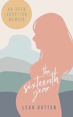 The Sixteenth Year: An Open Adoption - Paperback, by Outten Leah - Very Good