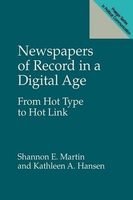Newspapers of Record in a Digital Age: From Hot Type to Hot Link by Kathleen A.