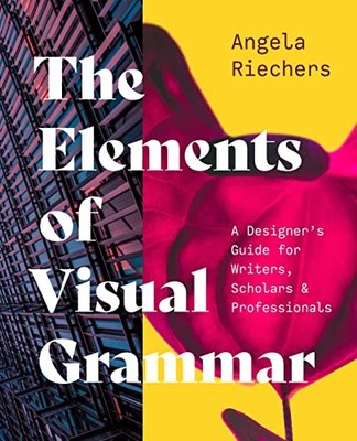 The Elements of Visual Grammar: A Designer's Guide for Writers, Scholars, and P