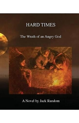 Hard Times: The Wrath of an Angry God By Jack Random - New Copy - 9780692659717