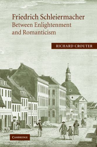 Friedrich Schleiermacher: Between Enlightenment and Romanticism Crouter