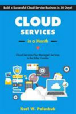 Cloud Services in a Month: Build a Successful Cloud Service Business in 30 Days,