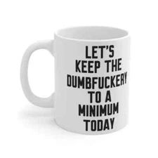 Let's Keep the dumbfu*kery  11oz funny coffee mug, Ceramic 11oz Cup