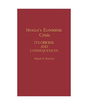 Mexico's Economic Crisis: Its Origins and Consequences: Its Origins and Conseque