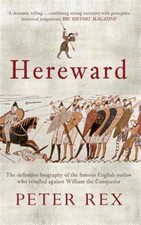 Hereward : The Definitive Biography of the Famous English Outlaw Who Rebelled...