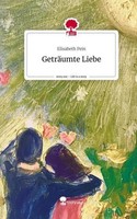 GeträUmte Liebe. Life Is A Story - Story.One Elisabeth Pein