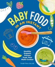 Baby Food in an Instant: Healthy Organic Purees from Your Multi-