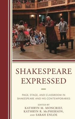 Shakespeare Expressed: Page, Stage, And Classroom In Shakesp...