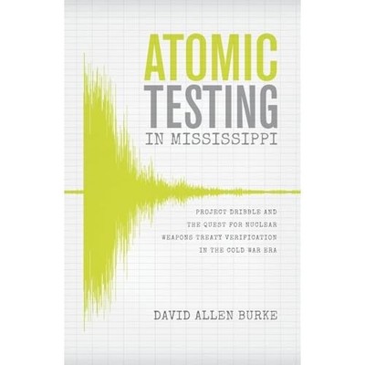 Atomic Testing in Mississippi : Project Dribble and the -  NEW David Allen Bur 2