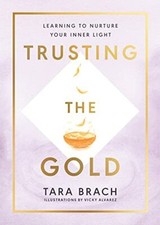 Trusting the Gold: Learning to nurture your inner light-Tara Brach