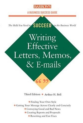 WRITING EFFECTIVE LETTERS, MEMOS, AND E-MAIL (BARRON'S By Bell Arthur H. Ph.d.