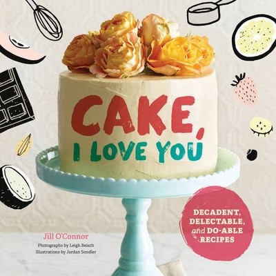 Cake, I Love You: Decadent, Delectable, and Do-able Recipes (Cak