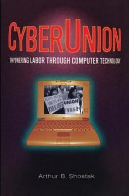 Cyberunion: Empowering Labor Through Computer Technology by Shostack, Arthur B.