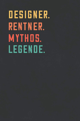 Designer. Rentner. Mythos. Legende.: Notizbuch - individuelles Ruhestand Geschen
