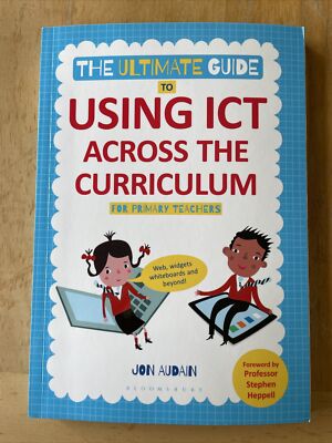 The Ultimate Guide to Using ICT Across the Curriculum (For Primary Teachers):...