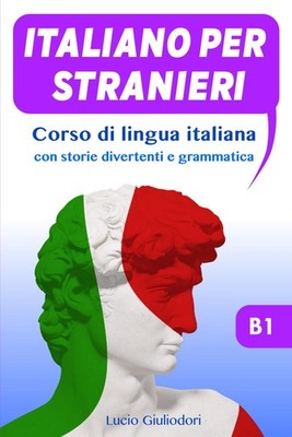 Italiano per stranieri B 1: Corso di lingua italiana per stranieri attravers...