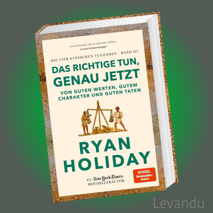 DAS RICHTIGE TUN, GENAU JETZT | RYAN HOLIDAY | Die 4 Stoischen Tugenden - Band 3