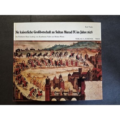 Die kaiserliche Grossbotschaft an Sultan Murad IV. 1628: Des Freiherrn Hans Ludw