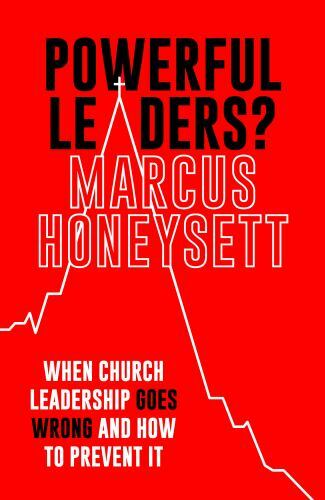 Powerful Leaders? : When Church Leadership Goes Wrong and How to Prevent It ...